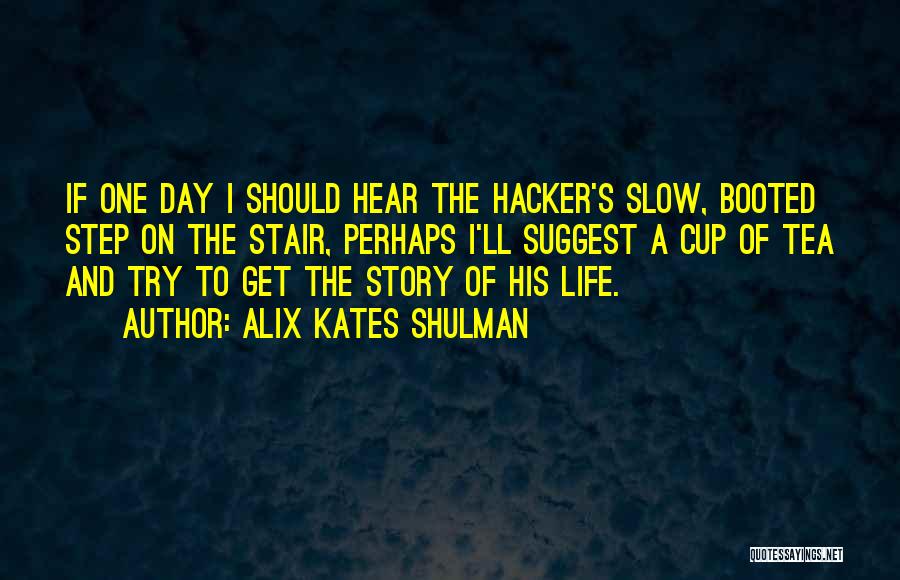 Alix Kates Shulman Quotes: If One Day I Should Hear The Hacker's Slow, Booted Step On The Stair, Perhaps I'll Suggest A Cup Of