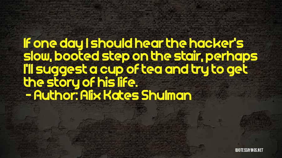 Alix Kates Shulman Quotes: If One Day I Should Hear The Hacker's Slow, Booted Step On The Stair, Perhaps I'll Suggest A Cup Of