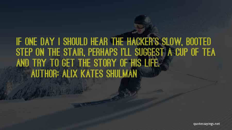 Alix Kates Shulman Quotes: If One Day I Should Hear The Hacker's Slow, Booted Step On The Stair, Perhaps I'll Suggest A Cup Of