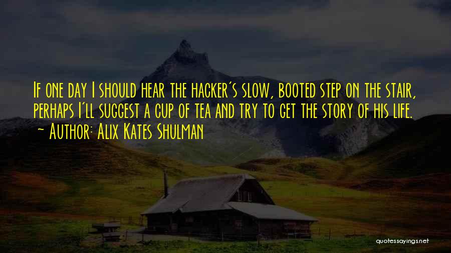 Alix Kates Shulman Quotes: If One Day I Should Hear The Hacker's Slow, Booted Step On The Stair, Perhaps I'll Suggest A Cup Of