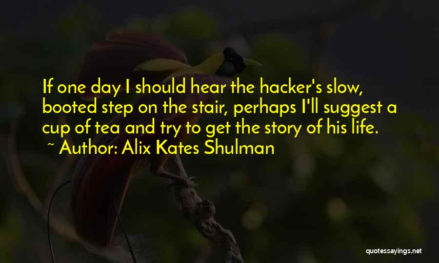 Alix Kates Shulman Quotes: If One Day I Should Hear The Hacker's Slow, Booted Step On The Stair, Perhaps I'll Suggest A Cup Of
