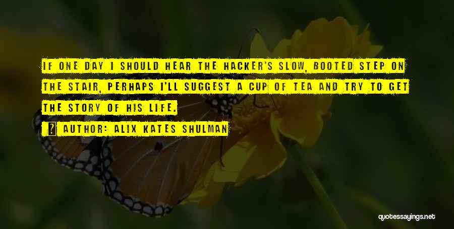 Alix Kates Shulman Quotes: If One Day I Should Hear The Hacker's Slow, Booted Step On The Stair, Perhaps I'll Suggest A Cup Of