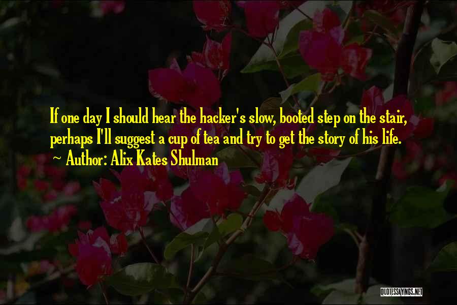 Alix Kates Shulman Quotes: If One Day I Should Hear The Hacker's Slow, Booted Step On The Stair, Perhaps I'll Suggest A Cup Of