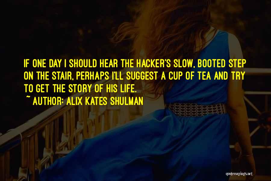 Alix Kates Shulman Quotes: If One Day I Should Hear The Hacker's Slow, Booted Step On The Stair, Perhaps I'll Suggest A Cup Of