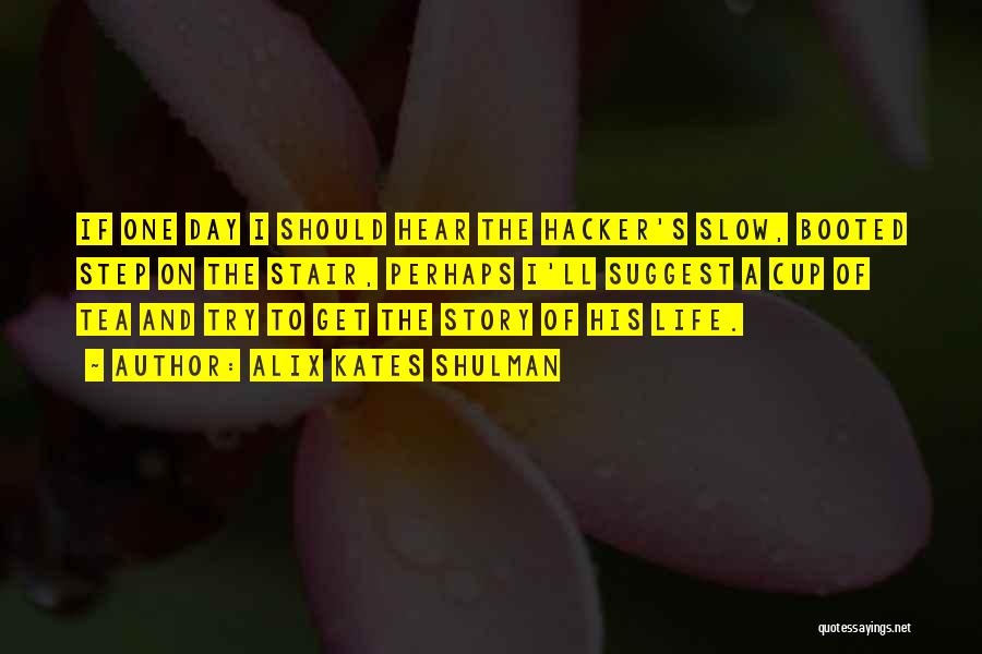 Alix Kates Shulman Quotes: If One Day I Should Hear The Hacker's Slow, Booted Step On The Stair, Perhaps I'll Suggest A Cup Of