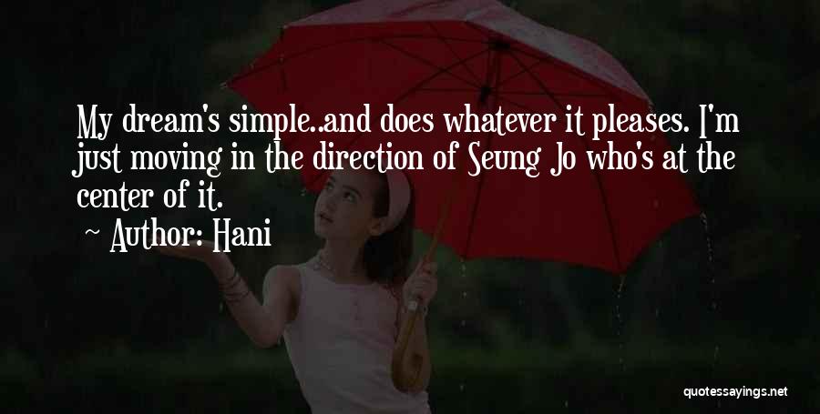 Hani Quotes: My Dream's Simple..and Does Whatever It Pleases. I'm Just Moving In The Direction Of Seung Jo Who's At The Center