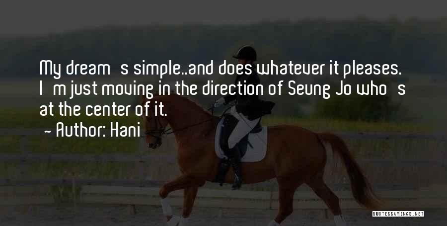 Hani Quotes: My Dream's Simple..and Does Whatever It Pleases. I'm Just Moving In The Direction Of Seung Jo Who's At The Center