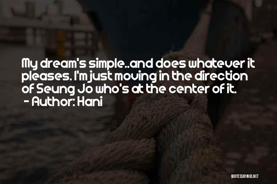 Hani Quotes: My Dream's Simple..and Does Whatever It Pleases. I'm Just Moving In The Direction Of Seung Jo Who's At The Center