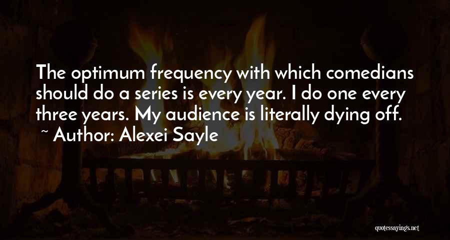 Alexei Sayle Quotes: The Optimum Frequency With Which Comedians Should Do A Series Is Every Year. I Do One Every Three Years. My