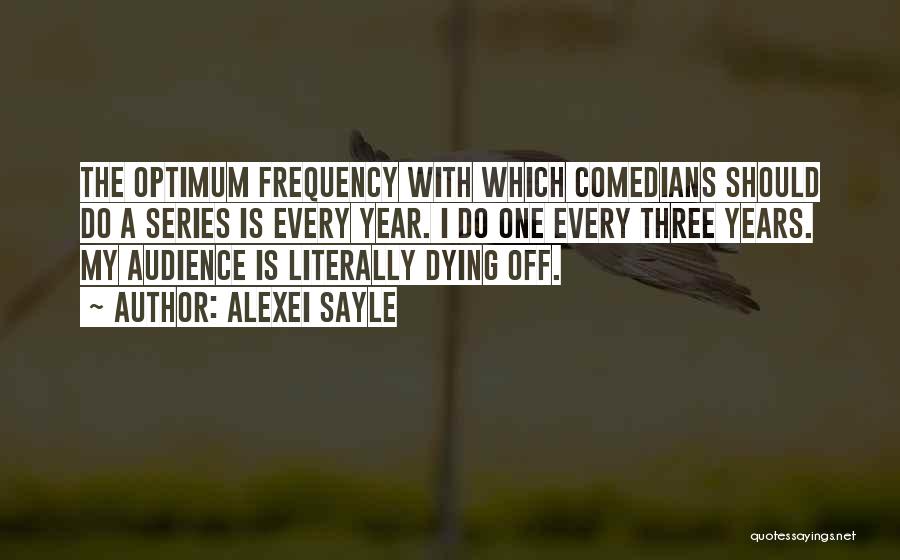 Alexei Sayle Quotes: The Optimum Frequency With Which Comedians Should Do A Series Is Every Year. I Do One Every Three Years. My