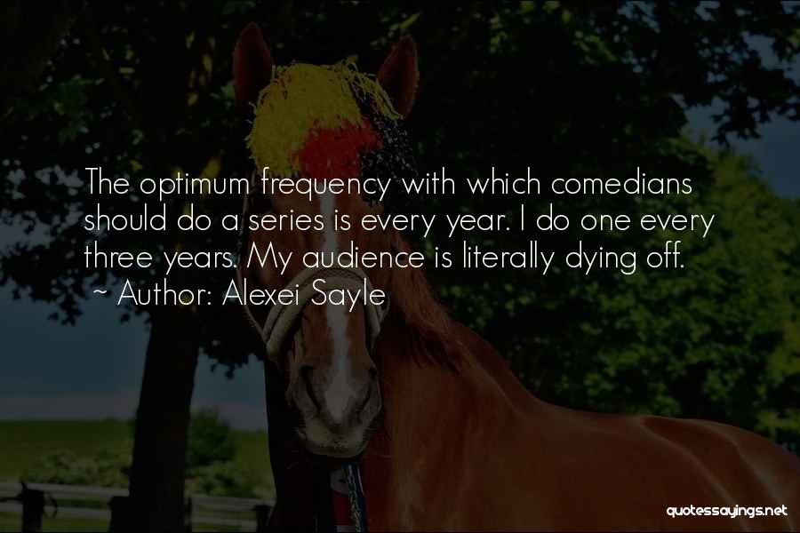 Alexei Sayle Quotes: The Optimum Frequency With Which Comedians Should Do A Series Is Every Year. I Do One Every Three Years. My