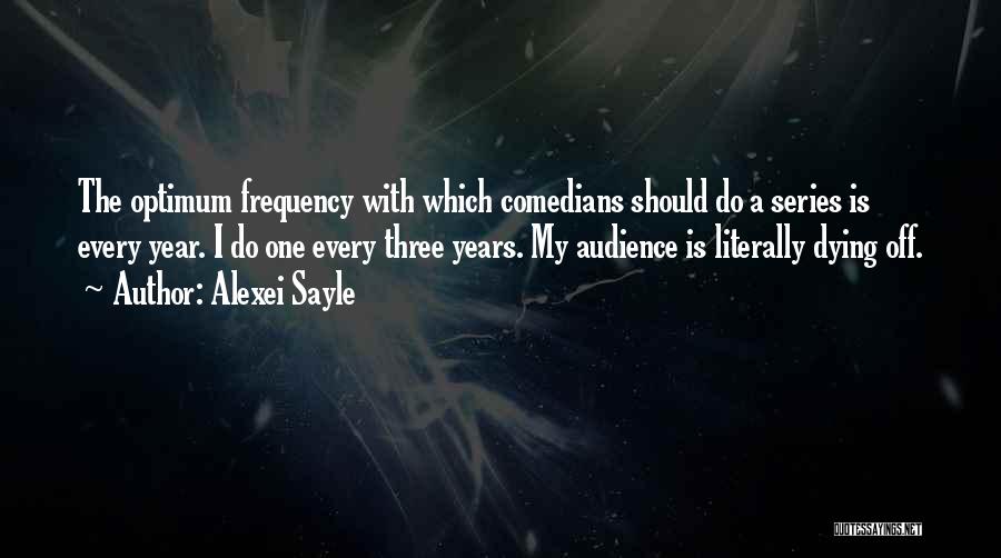 Alexei Sayle Quotes: The Optimum Frequency With Which Comedians Should Do A Series Is Every Year. I Do One Every Three Years. My