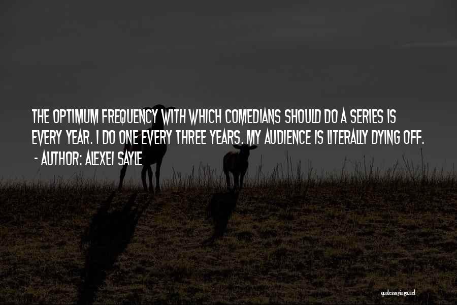 Alexei Sayle Quotes: The Optimum Frequency With Which Comedians Should Do A Series Is Every Year. I Do One Every Three Years. My