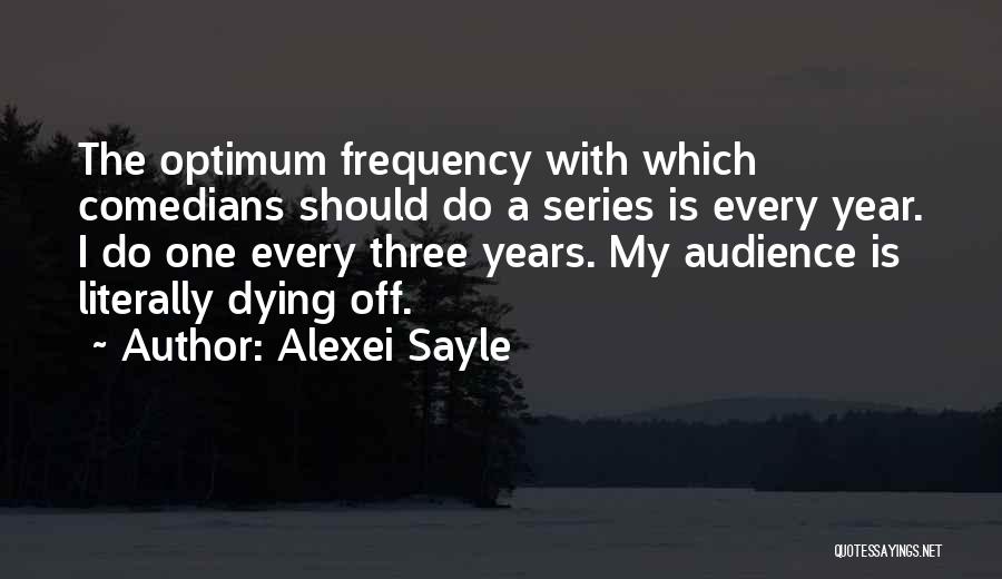 Alexei Sayle Quotes: The Optimum Frequency With Which Comedians Should Do A Series Is Every Year. I Do One Every Three Years. My