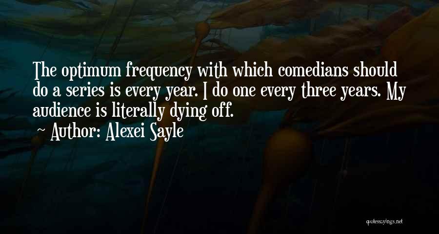 Alexei Sayle Quotes: The Optimum Frequency With Which Comedians Should Do A Series Is Every Year. I Do One Every Three Years. My