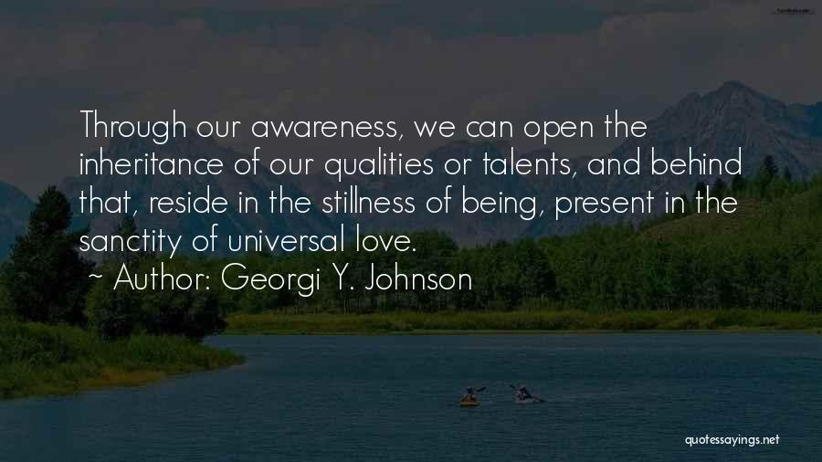 Georgi Y. Johnson Quotes: Through Our Awareness, We Can Open The Inheritance Of Our Qualities Or Talents, And Behind That, Reside In The Stillness