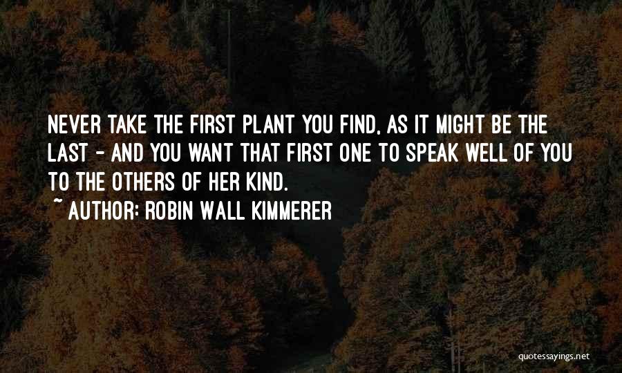 Robin Wall Kimmerer Quotes: Never Take The First Plant You Find, As It Might Be The Last - And You Want That First One