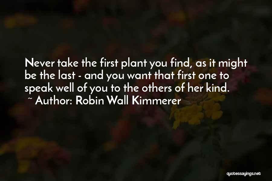 Robin Wall Kimmerer Quotes: Never Take The First Plant You Find, As It Might Be The Last - And You Want That First One