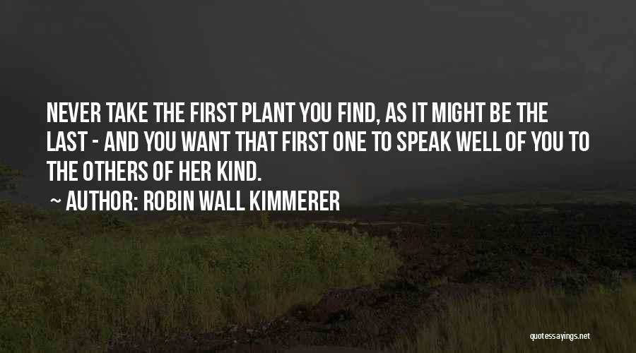 Robin Wall Kimmerer Quotes: Never Take The First Plant You Find, As It Might Be The Last - And You Want That First One