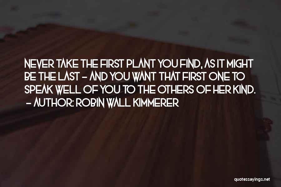 Robin Wall Kimmerer Quotes: Never Take The First Plant You Find, As It Might Be The Last - And You Want That First One