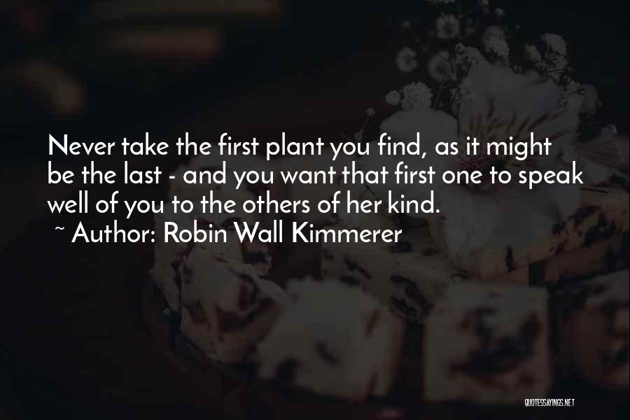 Robin Wall Kimmerer Quotes: Never Take The First Plant You Find, As It Might Be The Last - And You Want That First One