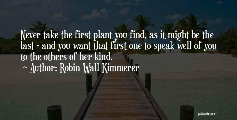 Robin Wall Kimmerer Quotes: Never Take The First Plant You Find, As It Might Be The Last - And You Want That First One