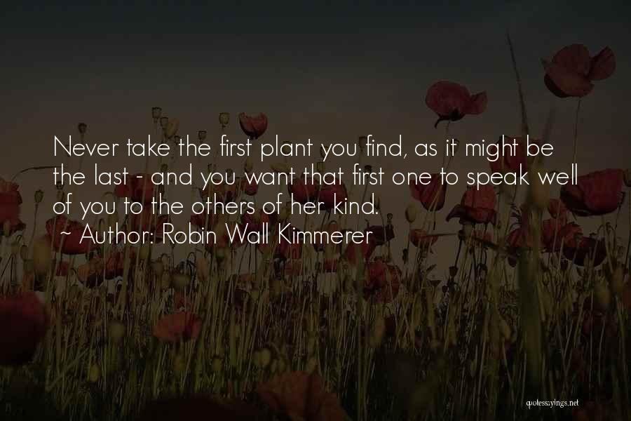 Robin Wall Kimmerer Quotes: Never Take The First Plant You Find, As It Might Be The Last - And You Want That First One