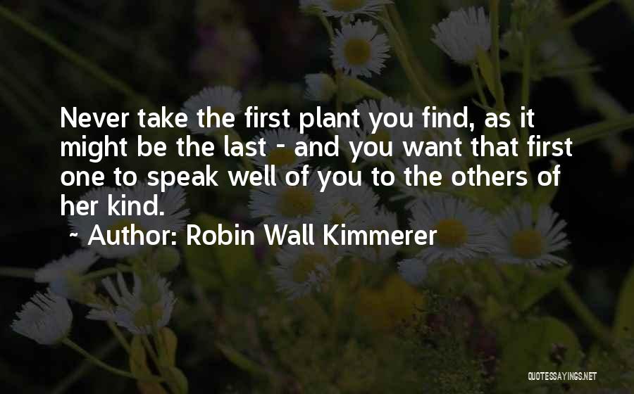 Robin Wall Kimmerer Quotes: Never Take The First Plant You Find, As It Might Be The Last - And You Want That First One