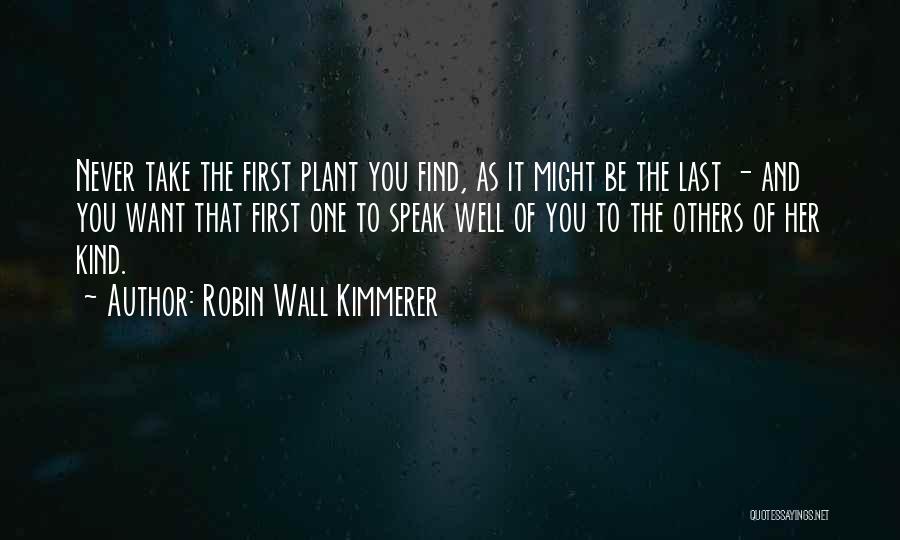 Robin Wall Kimmerer Quotes: Never Take The First Plant You Find, As It Might Be The Last - And You Want That First One