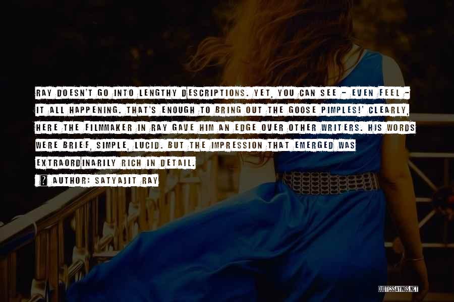 Satyajit Ray Quotes: Ray Doesn't Go Into Lengthy Descriptions. Yet, You Can See - Even Feel - It All Happening. That's Enough To