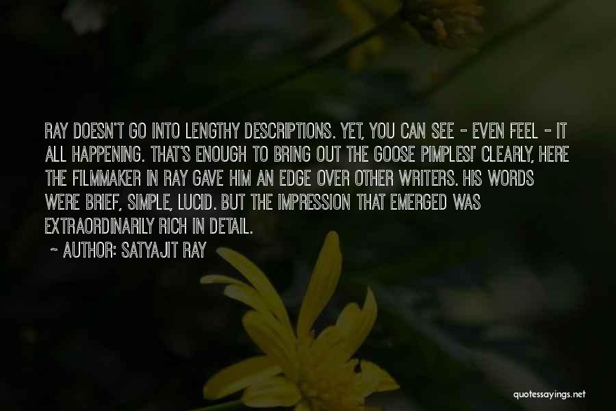 Satyajit Ray Quotes: Ray Doesn't Go Into Lengthy Descriptions. Yet, You Can See - Even Feel - It All Happening. That's Enough To