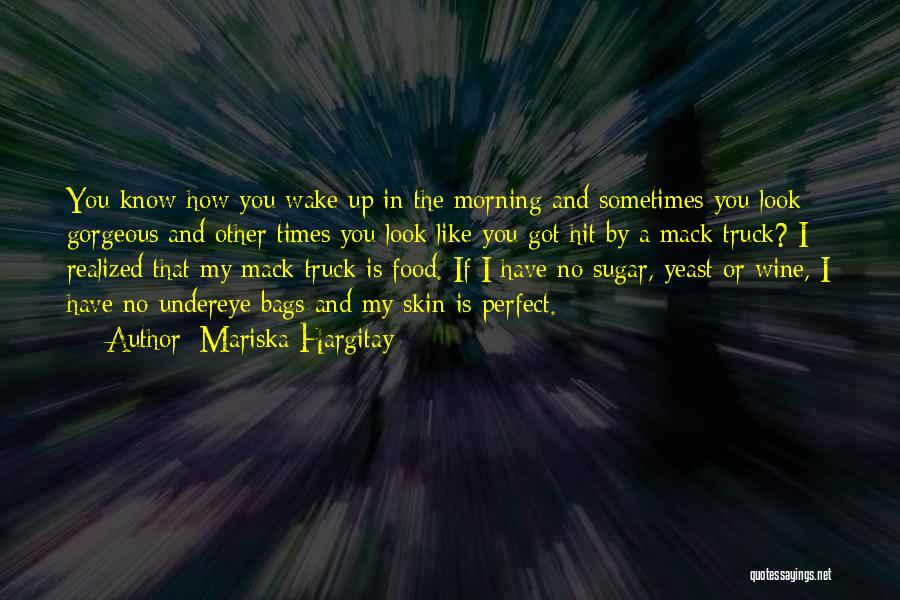 Mariska Hargitay Quotes: You Know How You Wake Up In The Morning And Sometimes You Look Gorgeous And Other Times You Look Like