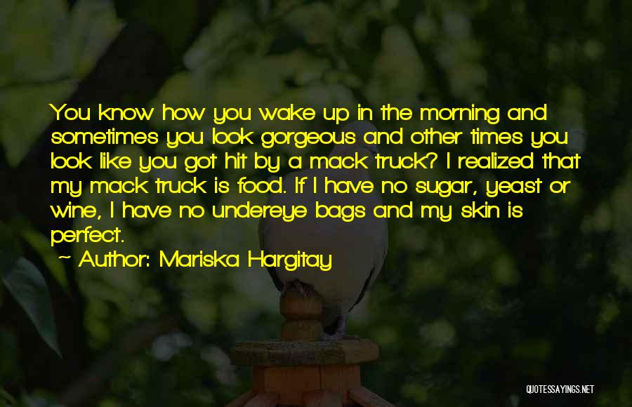 Mariska Hargitay Quotes: You Know How You Wake Up In The Morning And Sometimes You Look Gorgeous And Other Times You Look Like