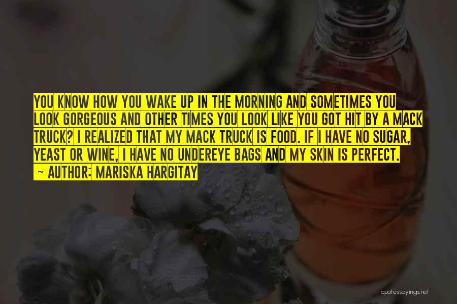 Mariska Hargitay Quotes: You Know How You Wake Up In The Morning And Sometimes You Look Gorgeous And Other Times You Look Like