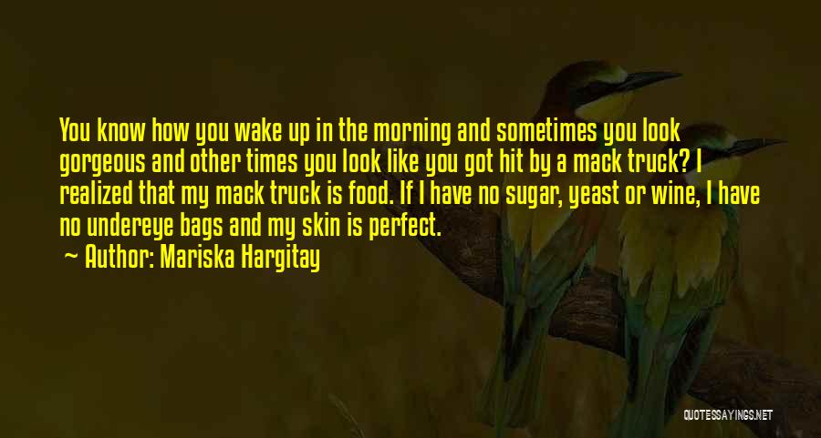 Mariska Hargitay Quotes: You Know How You Wake Up In The Morning And Sometimes You Look Gorgeous And Other Times You Look Like