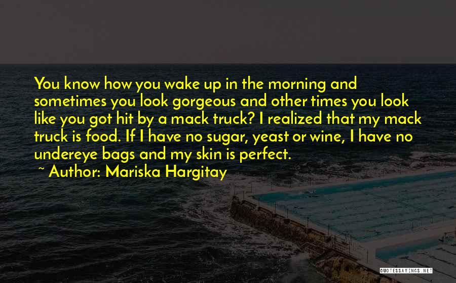 Mariska Hargitay Quotes: You Know How You Wake Up In The Morning And Sometimes You Look Gorgeous And Other Times You Look Like