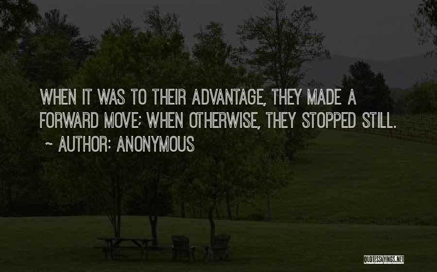 Anonymous Quotes: When It Was To Their Advantage, They Made A Forward Move; When Otherwise, They Stopped Still.