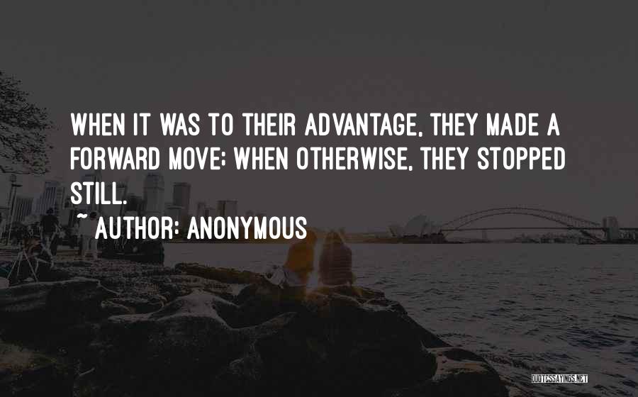Anonymous Quotes: When It Was To Their Advantage, They Made A Forward Move; When Otherwise, They Stopped Still.