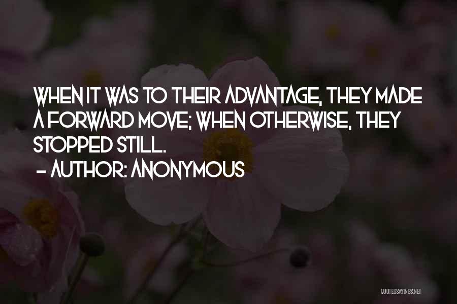 Anonymous Quotes: When It Was To Their Advantage, They Made A Forward Move; When Otherwise, They Stopped Still.