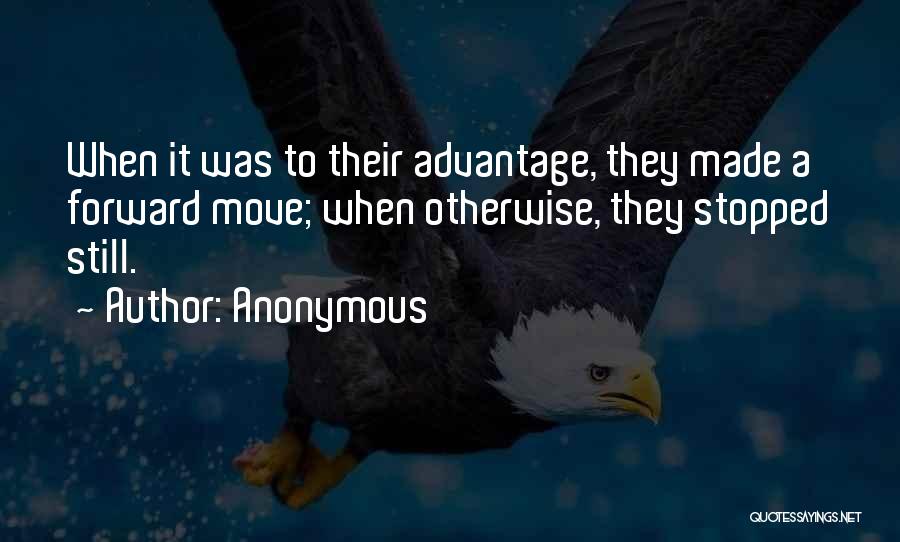 Anonymous Quotes: When It Was To Their Advantage, They Made A Forward Move; When Otherwise, They Stopped Still.