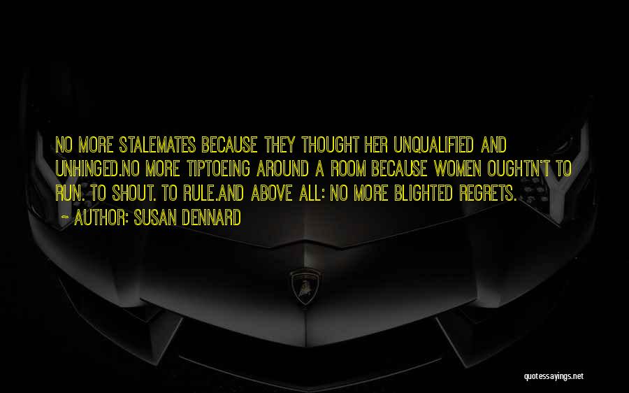 Susan Dennard Quotes: No More Stalemates Because They Thought Her Unqualified And Unhinged.no More Tiptoeing Around A Room Because Women Oughtn't To Run.