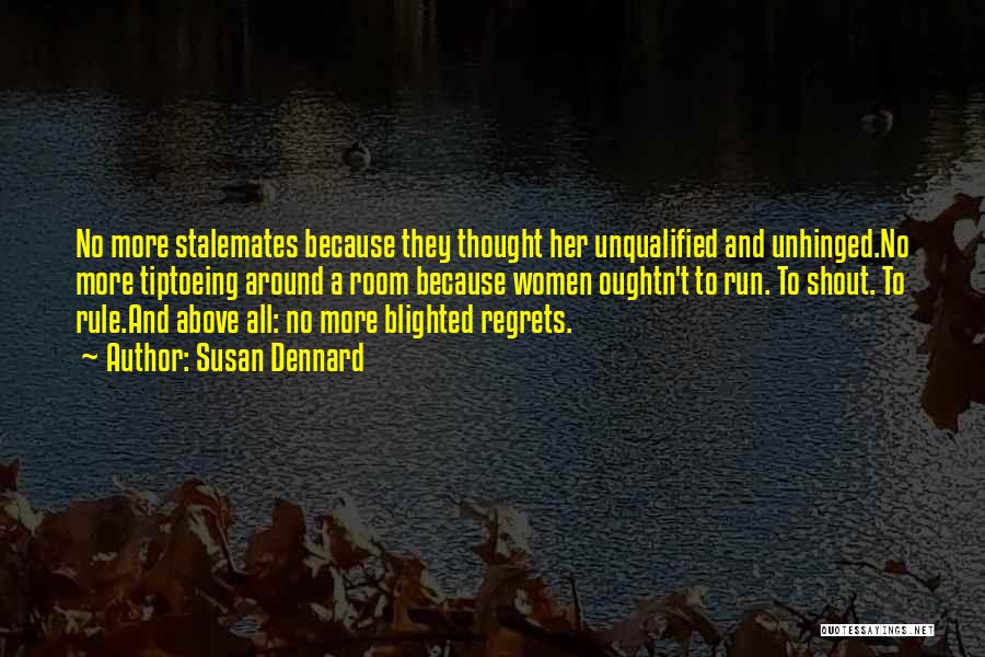 Susan Dennard Quotes: No More Stalemates Because They Thought Her Unqualified And Unhinged.no More Tiptoeing Around A Room Because Women Oughtn't To Run.