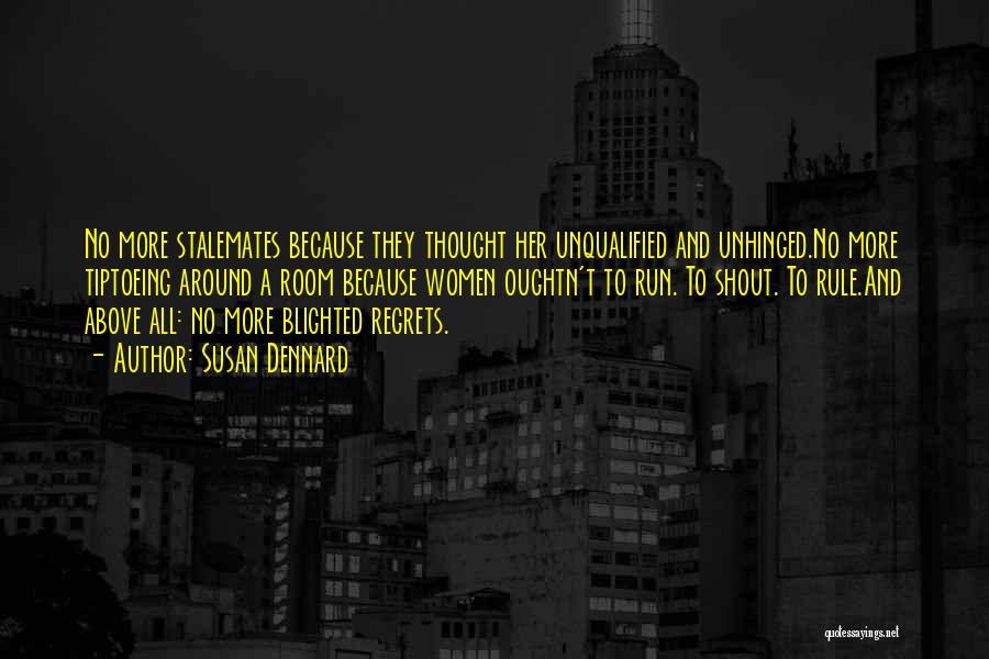 Susan Dennard Quotes: No More Stalemates Because They Thought Her Unqualified And Unhinged.no More Tiptoeing Around A Room Because Women Oughtn't To Run.