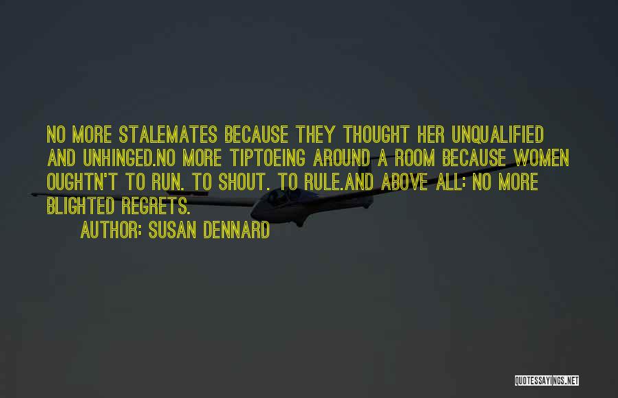 Susan Dennard Quotes: No More Stalemates Because They Thought Her Unqualified And Unhinged.no More Tiptoeing Around A Room Because Women Oughtn't To Run.