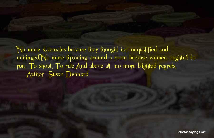 Susan Dennard Quotes: No More Stalemates Because They Thought Her Unqualified And Unhinged.no More Tiptoeing Around A Room Because Women Oughtn't To Run.