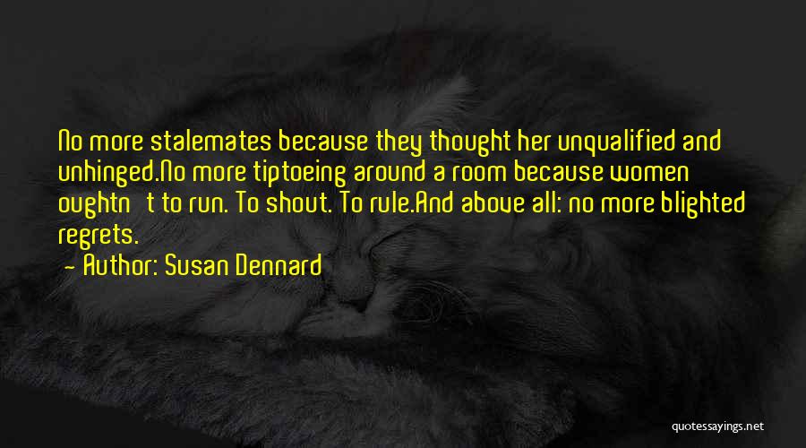 Susan Dennard Quotes: No More Stalemates Because They Thought Her Unqualified And Unhinged.no More Tiptoeing Around A Room Because Women Oughtn't To Run.