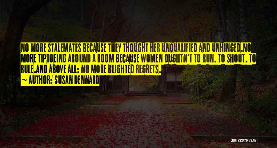 Susan Dennard Quotes: No More Stalemates Because They Thought Her Unqualified And Unhinged.no More Tiptoeing Around A Room Because Women Oughtn't To Run.