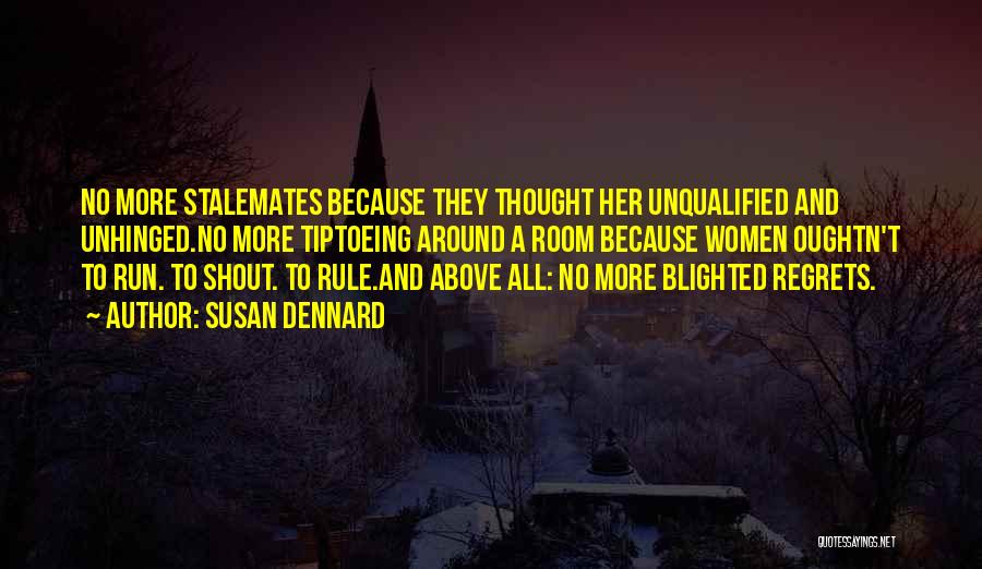 Susan Dennard Quotes: No More Stalemates Because They Thought Her Unqualified And Unhinged.no More Tiptoeing Around A Room Because Women Oughtn't To Run.