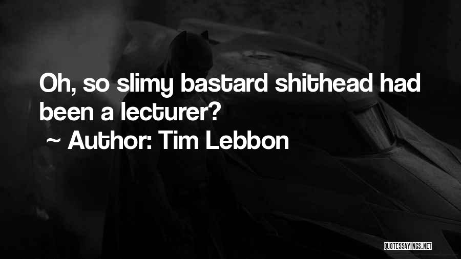 Tim Lebbon Quotes: Oh, So Slimy Bastard Shithead Had Been A Lecturer?