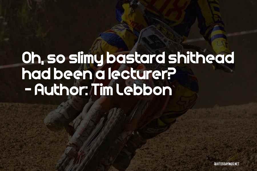 Tim Lebbon Quotes: Oh, So Slimy Bastard Shithead Had Been A Lecturer?